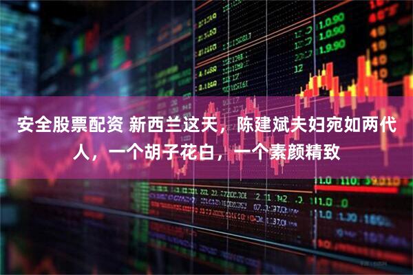 安全股票配资 新西兰这天，陈建斌夫妇宛如两代人，一个胡子花白，一个素颜精致