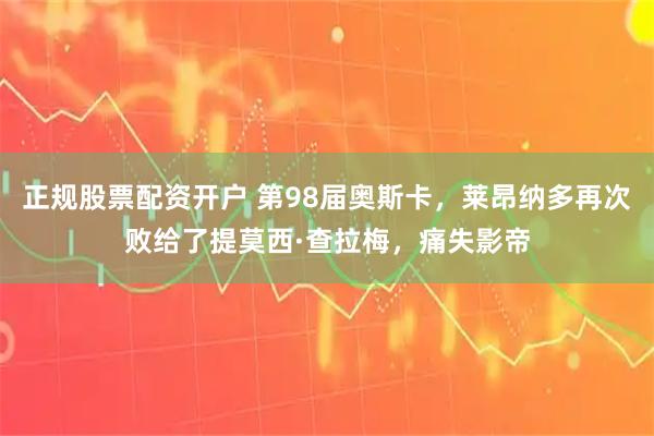 正规股票配资开户 第98届奥斯卡，莱昂纳多再次败给了提莫西·查拉梅，痛失影帝
